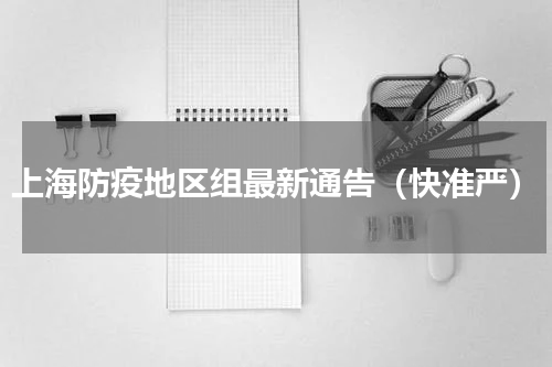 上海防疫地区组最新通告（快准严）