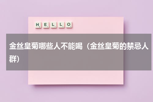 金丝皇菊哪些人不能喝（金丝皇菊的禁忌人群）