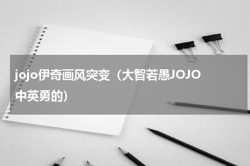 jojo伊奇画风突变（大智若愚JOJO中英勇的）
