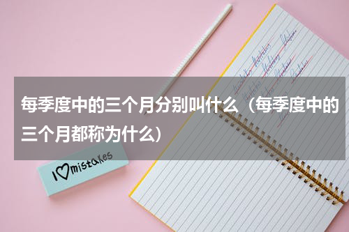 每季度中的三个月分别叫什么（每季度中的三个月都称为什么）