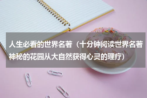 人生必看的世界名著（十分钟阅读世界名著神秘的花园从大自然获得心灵的理疗）