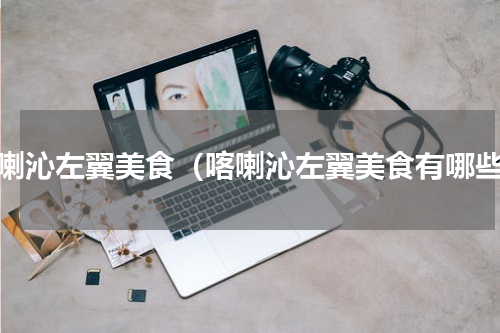 喀喇沁左翼美食（喀喇沁左翼美食有哪些）