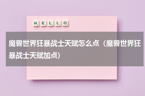 魔兽世界狂暴战士天赋怎么点（魔兽世界狂暴战士天赋加点）