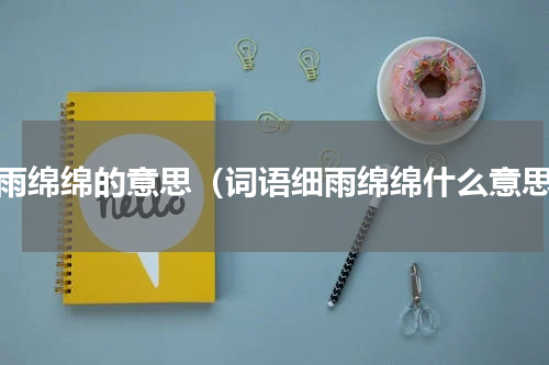 细雨绵绵的意思（词语细雨绵绵什么意思）
