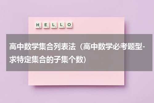 高中数学集合列表法（高中数学必考题型-求特定集合的子集个数）