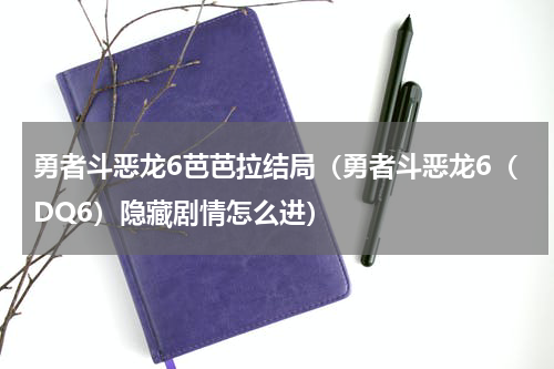 勇者斗恶龙6芭芭拉结局（勇者斗恶龙6（DQ6）隐藏剧情怎么进）