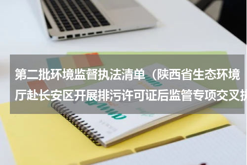 第二批环境监督执法清单（陕西省生态环境厅赴长安区开展排污许可证后监管专项交叉执法检查）