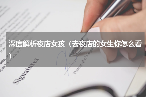 深度解析夜店女孩（去夜店的女生你怎么看）