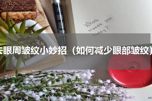 去眼周皱纹小妙招（如何减少眼部皱纹）