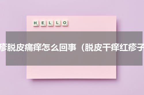 红疹脱皮痛痒怎么回事（脱皮干痒红疹子）
