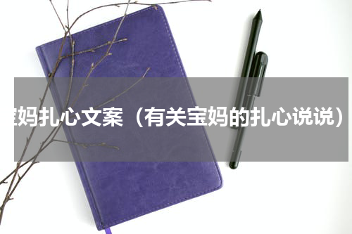 宝妈扎心文案（有关宝妈的扎心说说）