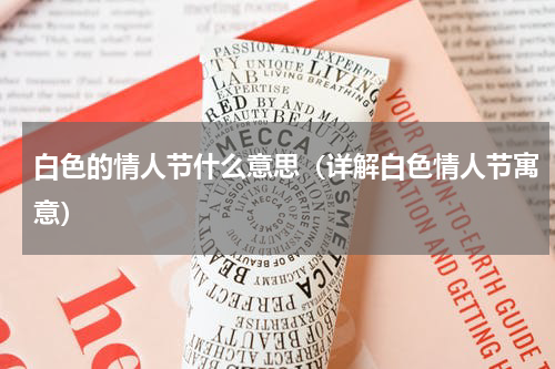 白色的情人节什么意思（详解白色情人节寓意）