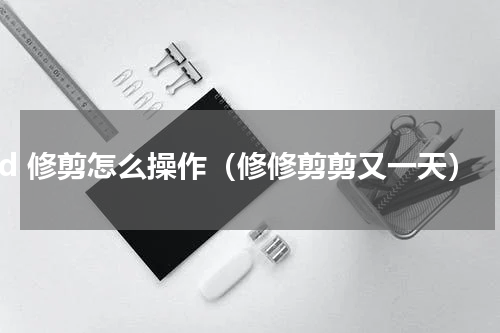 cad 修剪怎么操作（修修剪剪又一天）