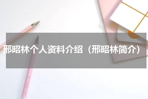 邢昭林个人资料介绍（邢昭林简介）