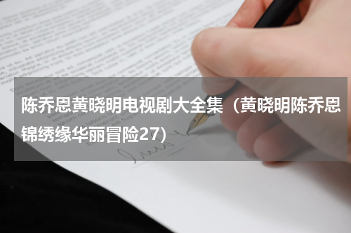 陈乔恩黄晓明电视剧大全集（黄晓明陈乔恩锦绣缘华丽冒险27）