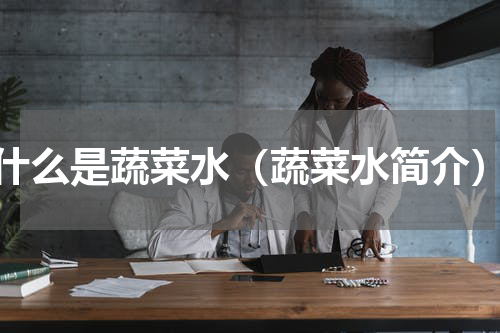 什么是蔬菜水（蔬菜水简介）
