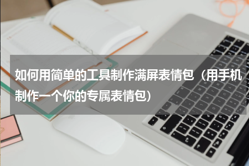 如何用简单的工具制作满屏表情包（用手机制作一个你的专属表情包）