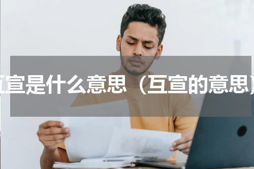 互宣是什么意思（互宣的意思）