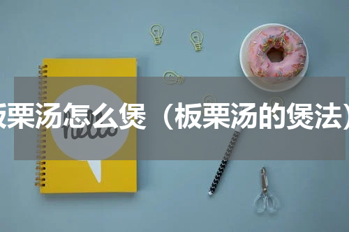 板栗汤怎么煲（板栗汤的煲法）