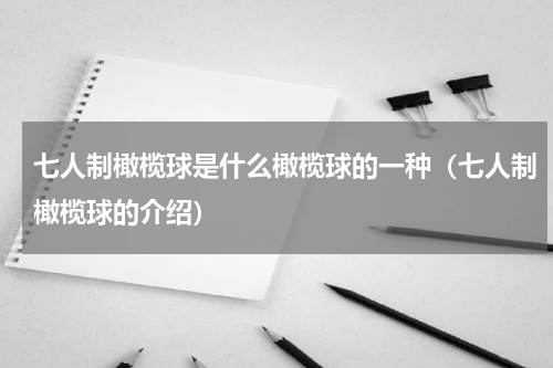 七人制橄榄球是什么橄榄球的一种（七人制橄榄球的介绍）