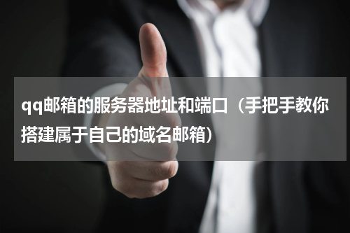 qq邮箱的服务器地址和端口（手把手教你搭建属于自己的域名邮箱）
