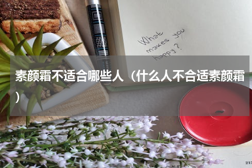 素颜霜不适合哪些人（什么人不合适素颜霜）