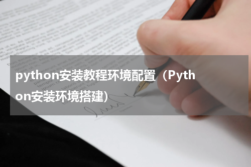 python安装教程环境配置（Python安装环境搭建）
