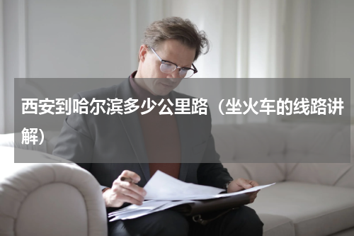 西安到哈尔滨多少公里路（坐火车的线路讲解）