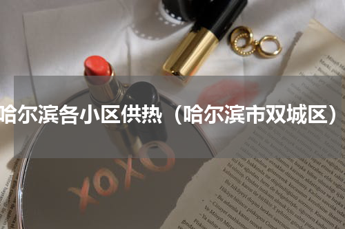 哈尔滨各小区供热（哈尔滨市双城区）