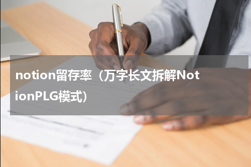 notion留存率（万字长文拆解NotionPLG模式）