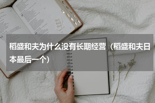 稻盛和夫为什么没有长期经营（稻盛和夫日本最后一个）