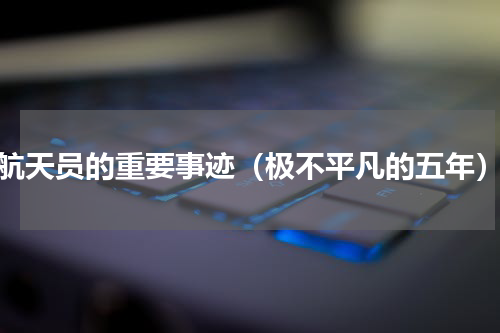 航天员的重要事迹（极不平凡的五年）