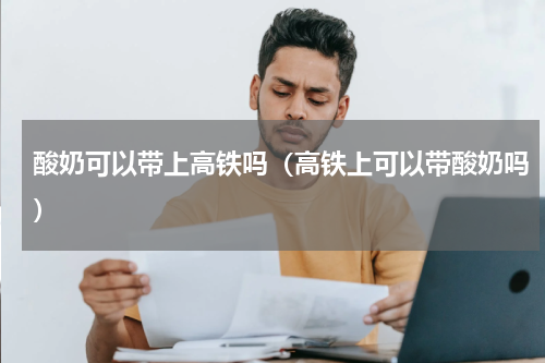 酸奶可以带上高铁吗（高铁上可以带酸奶吗）