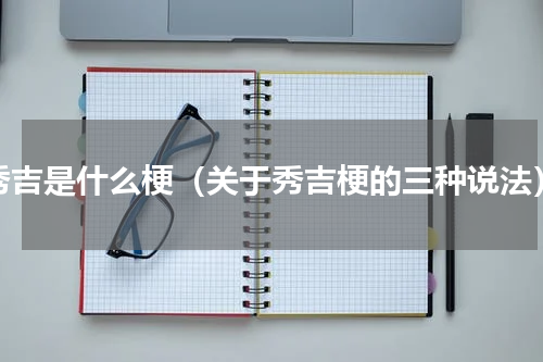 秀吉是什么梗（关于秀吉梗的三种说法）