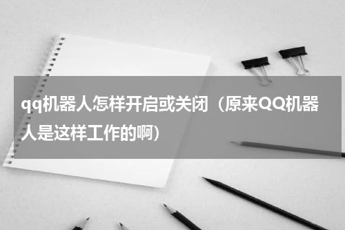 qq机器人怎样开启或关闭（原来QQ机器人是这样工作的啊）