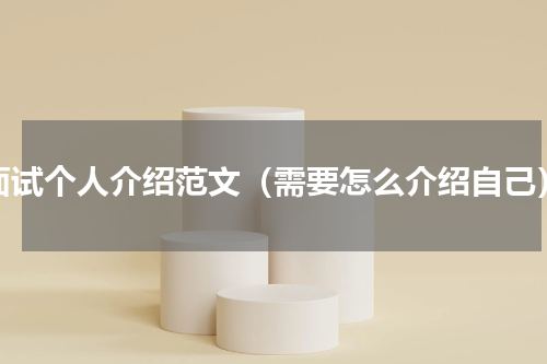 面试个人介绍范文（需要怎么介绍自己）