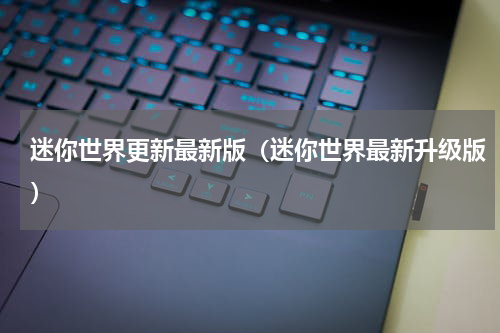 迷你世界更新最新版（迷你世界最新升级版）
