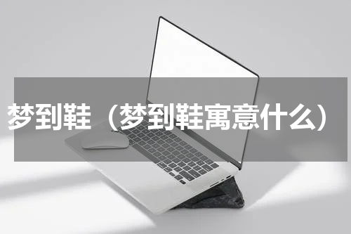 梦到鞋（梦到鞋寓意什么）