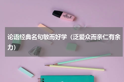 论语经典名句敏而好学（泛爱众而亲仁有余力）
