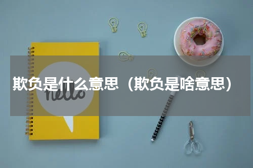 欺负是什么意思（欺负是啥意思）
