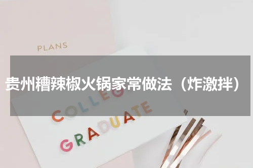 贵州糟辣椒火锅家常做法（炸激拌）