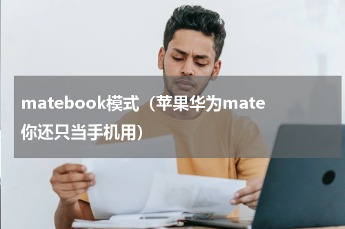 matebook模式（苹果华为mate你还只当手机用）