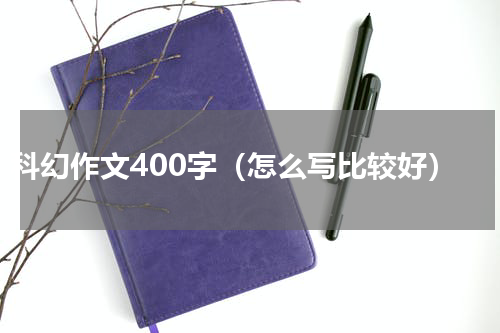 科幻作文400字（怎么写比较好）
