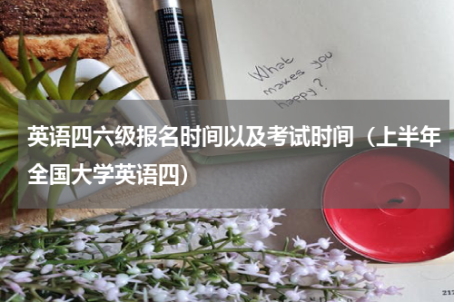 英语四六级报名时间以及考试时间（上半年全国大学英语四）