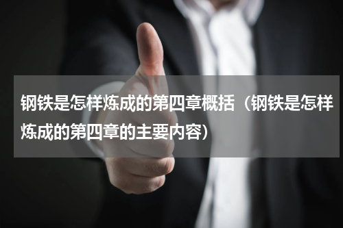 钢铁是怎样炼成的第四章概括（钢铁是怎样炼成的第四章的主要内容）