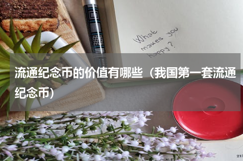流通纪念币的价值有哪些（我国第一套流通纪念币）