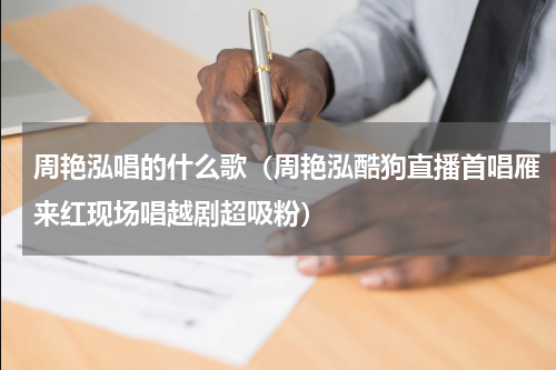 周艳泓唱的什么歌（周艳泓酷狗直播首唱雁来红现场唱越剧超吸粉）