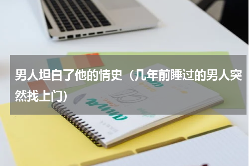 男人坦白了他的情史（几年前睡过的男人突然找上门）