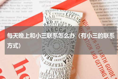 每天晚上和小三联系怎么办（有小三的联系方式）