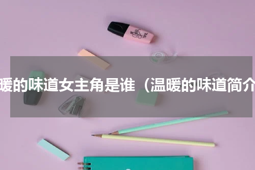 温暖的味道女主角是谁（温暖的味道简介）